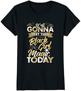 Womens Y'all Gonna Get This Black Girl Magic Today Shirt Melanin Medium Black
