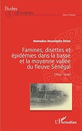 Famines, disettes et épidémies dans la basse et la moyenne vallée du fleuve Sénégal, 1854-1945