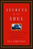 Secrets Of The Soul: A Social And Cultural History Of Psychoanalysis