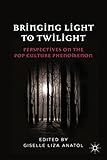 Bringing Light to Twilight: Perspectives on a Pop Culture Phenomenon