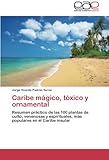 Caribe mágico, tóxico y ornamental: Resumen práctico de las 100 plantas de culto, venenosas y espirituales, más populares en el Caribe insular (Spanish Edition)