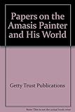 Papers on the Amasis Painter and His World: Colloquium Sponsored by the Getty Center for the History by 