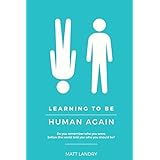 Learning to Be Human Again: Do you remember who you were, before the world told you who you should be?