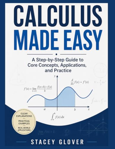 Calculus Made Easy: A Step-by-Step Guide to Core Concepts, Applications, and Pr…