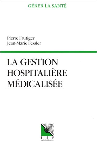 La gestion hospitalière médicalisée : PMSI, synthèse clinique et infirmière, coût des patholog by (Paperback)