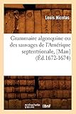 Grammaire Algonquine Ou Des Sauvages de L'Amerique Septentrionale, [Man] (Ed.1672-1674) (Langues) (F by 