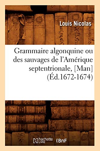Grammaire Algonquine Ou Des Sauvages de L'Amerique Septentrionale, [Man] (Ed.1672-1674) (Langues) (F by Nicolas L., Louis Nicolas