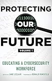 Protecting Our Future: Educating a Cybersecurity Workforce by 