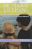 MI PEQUE ES TRANS: TESTIMONIO DE UNA FAMILIA EN TRÁNSITO (Spanish Edition) by GRACI TERALBA
