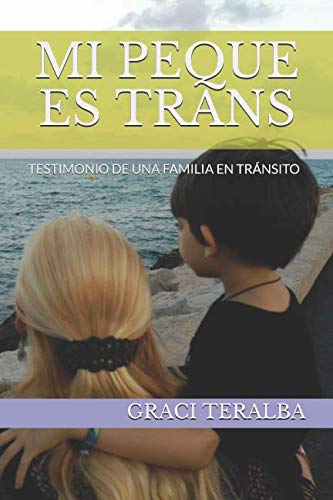 MI PEQUE ES TRANS: TESTIMONIO DE UNA FAMILIA EN TRÁNSITO (Spanish Edition) by GRACI TERALBA