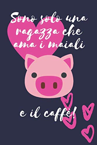 Sono solo una ragazza che ama i maiali e il caffè: regalo maialino Divertente Donne Taccuino o diario/agenda a righe da compilare da soli (Italian Edition) -  Solo Ragazza, Paperback