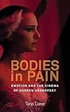 Bodies in Pain: Emotion and the Cinema of Darren Aronofsky by