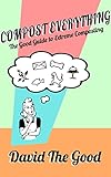 Compost Everything: The Good Guide to Extreme