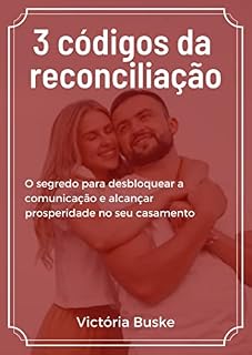 Livro 3 códigos da reconciliação: O segredo para desbloquear a comunicação e alcançar prosperidade no seu casamento!