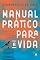 Livro Manual prático para a vida: Aplicando A Palavra De Deus Para Viver De Forma Plena E Abençoada
