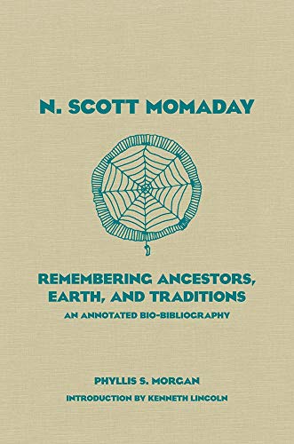 N. Scott Momaday: Remembering Ancestors, Earth, and Traditions An Annotated Bio-Bibliography (Volume by Phyllis S. Morgan