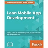 Lean Mobile App Development: Apply Lean startup methodologies to develop successful iOS and Android apps