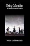 Fixing Columbine : The Challenge to American Liberalism, Coleman, Doriane Lambelet, 0890891923