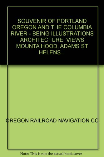 SOUVENIR OF PORTLAND OREGON AND THE COLUMBIA RIVER - BEING ILLUSTRATIONS ARCHITECTURE, VIEWS MOUNTA HOOD, ADAMS ST HELENS...