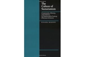 The Culture of Sectarianism: Community, History, and Violence in Nineteenth-Century Ottoman Lebanon