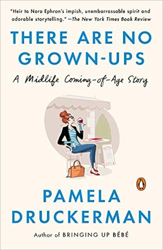 There Are No Grown-ups: A Midlife Coming-of-Age Story, by Pamela Druckerman