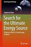 Search for the Ultimate Energy Source: A History of the U.S. Fusion Energy Program (Green Energy and Technology) cover