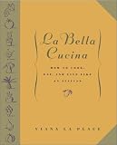 La Bella Cucina: How to Cook, Eat, and Live Like an Italian