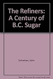 Front cover for the book The Refiners: A Century of B.C. Sugar by John Schreiner
