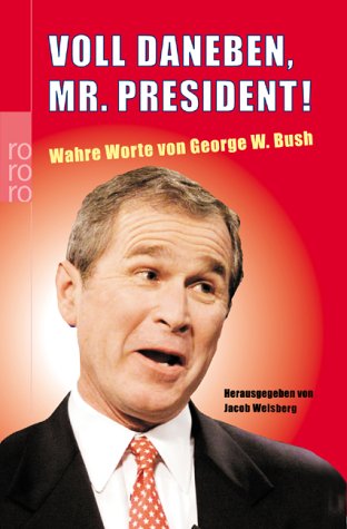 Voll Daneben Mr President Wahre Worte Von George W Bush Amazon De Weisberg Jacob Henschel Gerhard Passig Kathrin Bucher