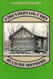 A Dreamer's Log Cabin (A Woman's Walden) by Laurie Shepherd