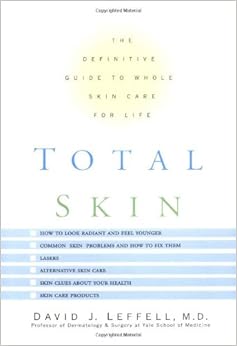 Total Skin: The Definitive Guide to Whole Skin Care for Life Total Skin: The Definitive Guide to Whole Skin Care for Life