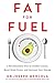 Fat for Fuel: A Revolutionary Diet to Combat Cancer, Boost Brain Power, and Increase Your Energy by Joseph Mercola