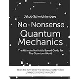 No-Nonsense Quantum Mechanics: The Ultimate No Holds Barred Guide To The Quantum World