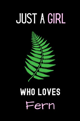 Just a Girl Who Loves Fern Notebook: Gift For Fern Lovers - Journal Notebook With Fern Cover Design For Girls,Kids,Womens Who Loves Fern - 6 x 9 Inches Fern Diary