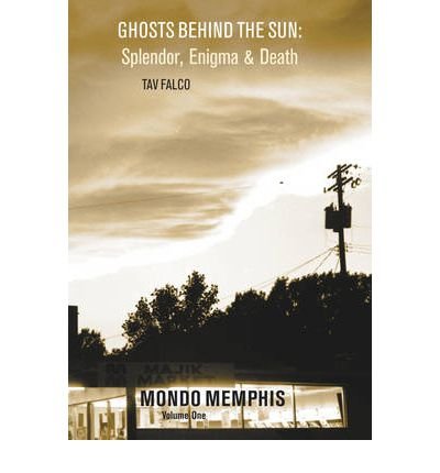 Ghosts Behind the Sun: Splendor, Enigma & Death: Mondo Memphis Volume 1