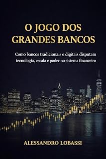 Livro O jogo dos grandes Bancos: Como bancos tradicionais e digitais disputam tecnologia, escala e poder no sistema financeiro global