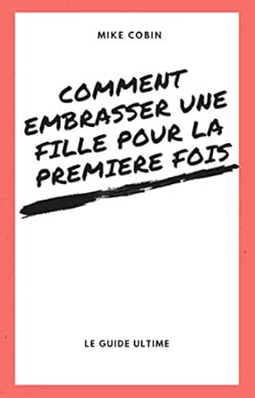 Amazon Com Comment Embrasser Une Fille Pour La Premiere Fois French Edition Ebook Mike Cobin Kindle Store