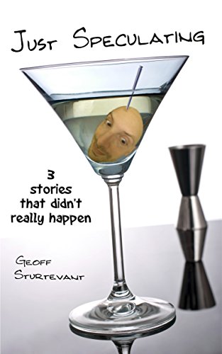 Just Speculating: Three Stories That Didn't Really Happen by Geoff Sturtevant