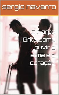 Livro O Corpo Grita como ouvir a alma e o coração