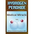 Hydrogen Peroxide - Medical Miracle: Hydrogen Peroxide: Medical Miracle (H2O2)