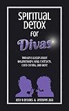Image de Spiritual Detox for Divas: Two Girls Gossip about  Relationships, Soul Contracts, Cord-Cutting, Manifesting, and More