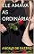 Livro ELE AMAVA AS ORDINÁRIAS