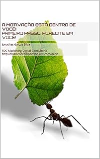 Livro A motivação está dentro de você! Primeiro passo, acredite em você!: Jonathas da Luz Silva  FDC Marketing Digital Consultoria http://ficadicaecompartilha.wix.com/inicio