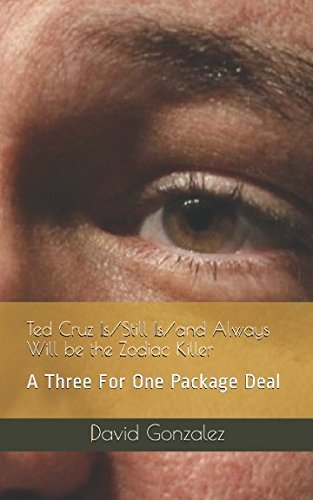 Ted Cruz Is/Still Is/and Always Will be the Zodiac Killer: A Three For One Package Deal