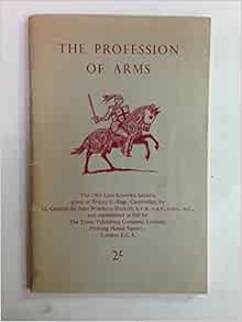 THE PROFESSION OF ARMS (LEES KNOWLES LECTURES ON MILITARY SCIENCE;1962
