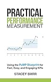 Practical Performance Measurement: Using the PuMP Blueprint for Fast, Easy and Engaging KPIs