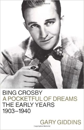 Bing Crosby: A Pocketful of Dreams--The Early Years 1903-1940, by Gary Giddins Bing Crosby: A Pocketful of Dreams--The Early Years 1903-1940, by Gary Giddins