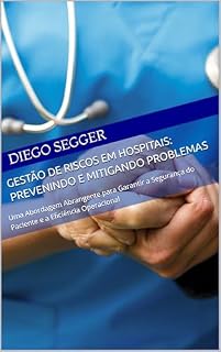 Livro Gestão de Riscos em Hospitais: Prevenindo e Mitigando Problemas: Uma Abordagem Abrangente para Garantir a Segurança do Paciente e a Eficiência Operacional