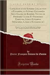 Amazon Com Catalogue D Une Superbe Collection D Estampes La Plupart Encadrees Sous Glaces De Boheme Toutes De Premiere Classe Et Premieres Epreuves Item De La Confrairie De S Geo French Edition Goesin