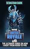 Fortnite Battle Royale: The Ultimate Guide on How I Went From Noob to Pro by Sebastian Dark